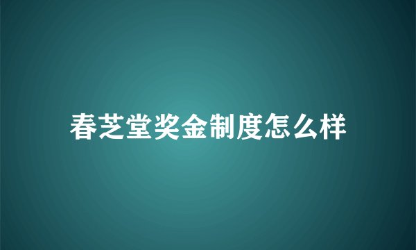 春芝堂奖金制度怎么样