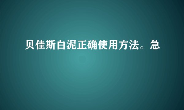 贝佳斯白泥正确使用方法。急