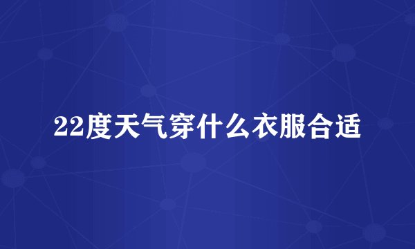 22度天气穿什么衣服合适