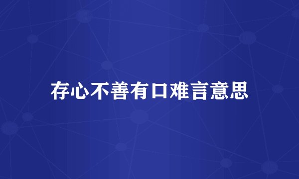 存心不善有口难言意思