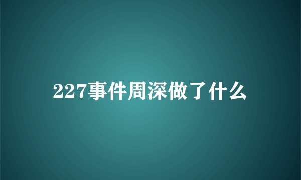 227事件周深做了什么