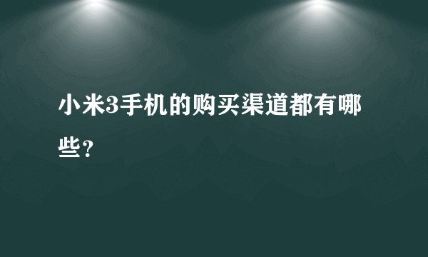小米3手机的购买渠道都有哪些？
