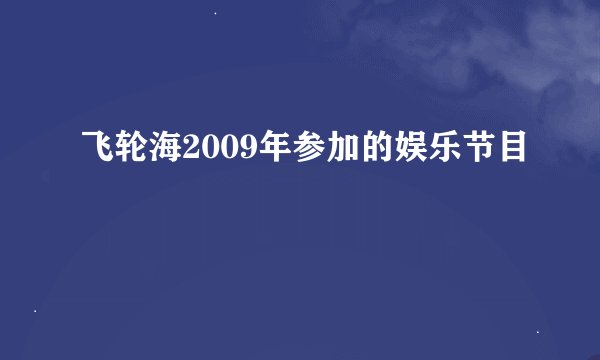 飞轮海2009年参加的娱乐节目