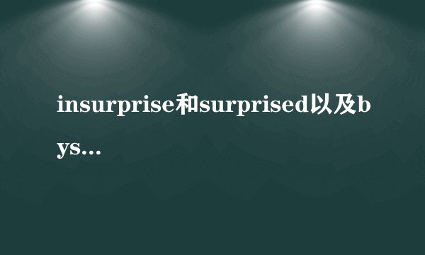 insurprise和surprised以及bysurprise有什么区别