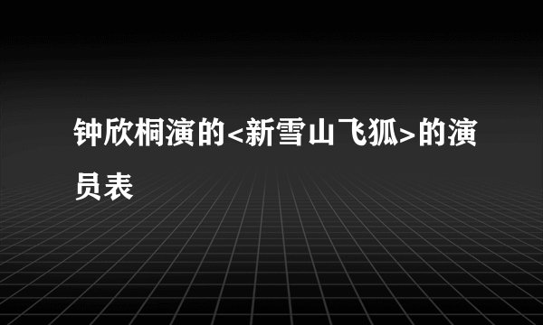 钟欣桐演的<新雪山飞狐>的演员表