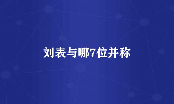 刘表与哪7位并称