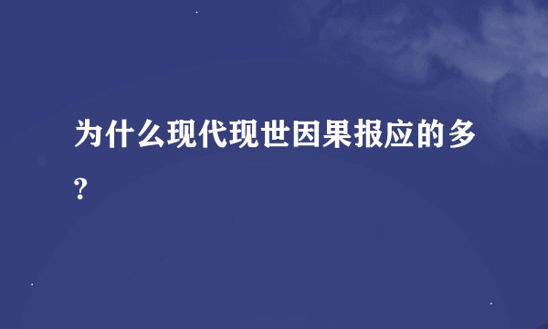 为什么现代现世因果报应的多?