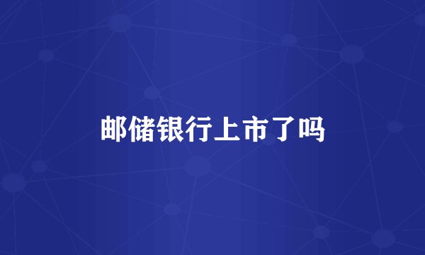 邮储银行上市了吗