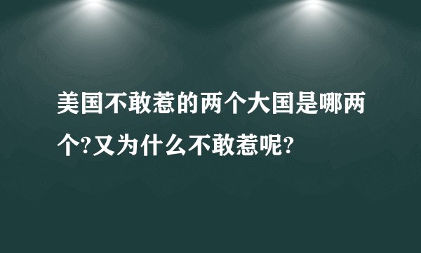 美国不敢惹的两个大国是哪两个?又为什么不敢惹呢?