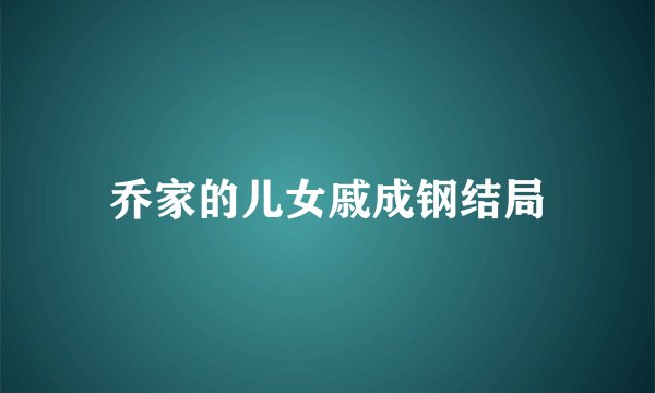 乔家的儿女戚成钢结局