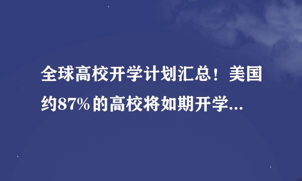 全球高校开学计划汇总！美国约87%的高校将如期开学，欧洲多所高校宣布延期