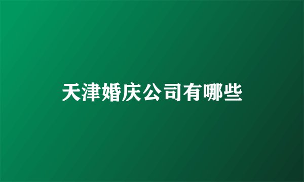天津婚庆公司有哪些