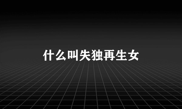 什么叫失独再生女