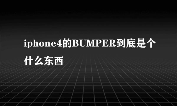 iphone4的BUMPER到底是个什么东西