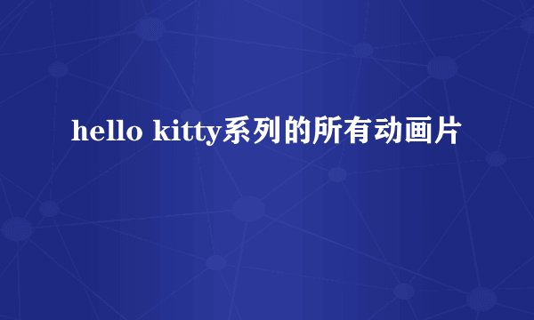 hello kitty系列的所有动画片