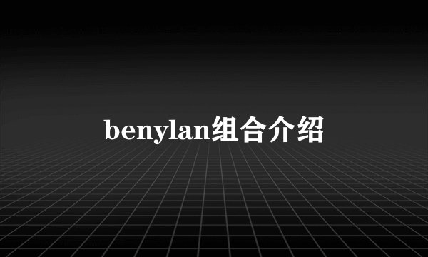 benylan组合介绍
