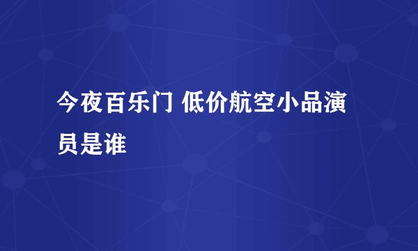 今夜百乐门 低价航空小品演员是谁