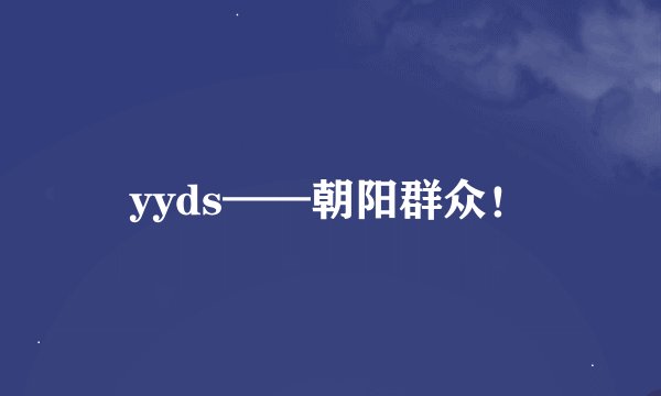 yyds——朝阳群众！