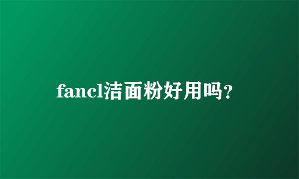 fancl洁面粉好用吗?
