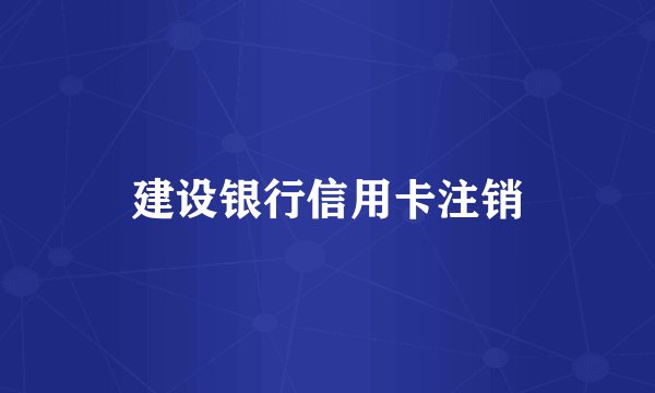 建设银行信用卡注销