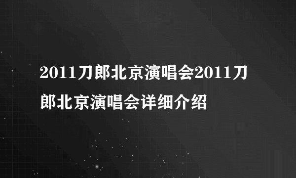 2011刀郎北京演唱会2011刀郎北京演唱会详细介绍