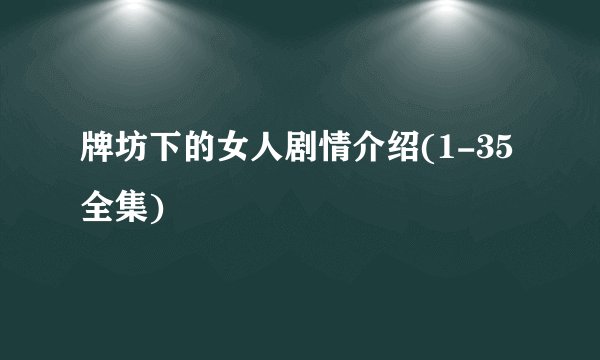 牌坊下的女人剧情介绍(1-35全集)