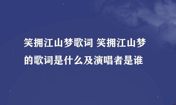笑拥江山梦歌词 笑拥江山梦的歌词是什么及演唱者是谁