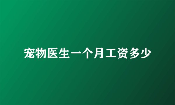 宠物医生一个月工资多少