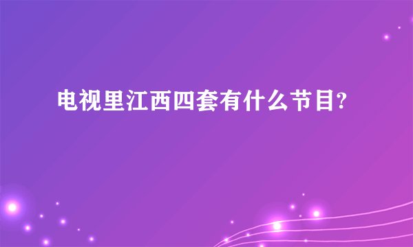 电视里江西四套有什么节目?