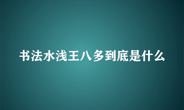 书法水浅王八多到底是什么