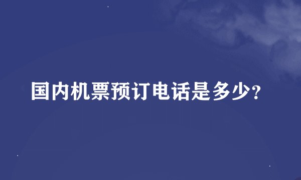 国内机票预订电话是多少？