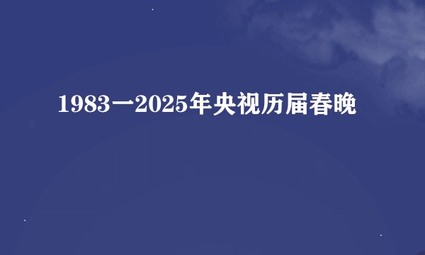 1983一2025年央视历届春晚