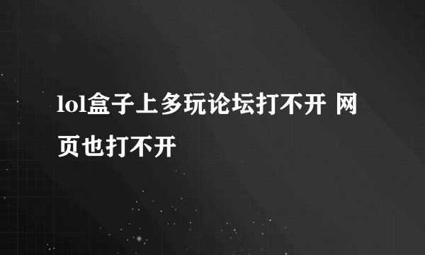 lol盒子上多玩论坛打不开 网页也打不开