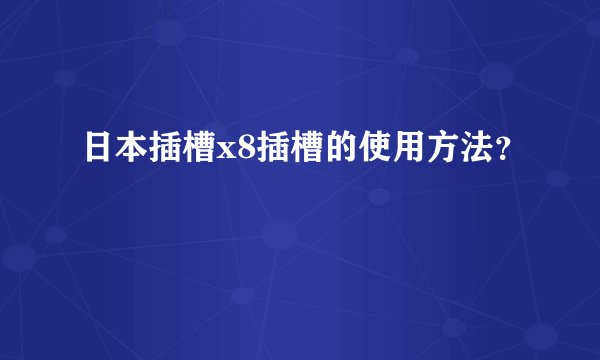 日本插槽x8插槽的使用方法？