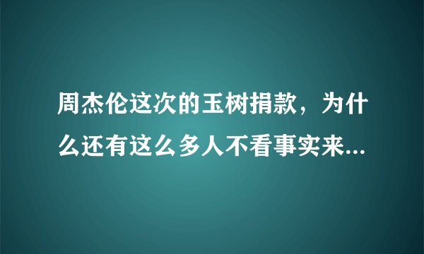 周杰伦这次的玉树捐款，为什么还有这么多人不看事实来理解他呢？