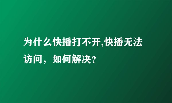 为什么快播打不开,快播无法访问，如何解决？