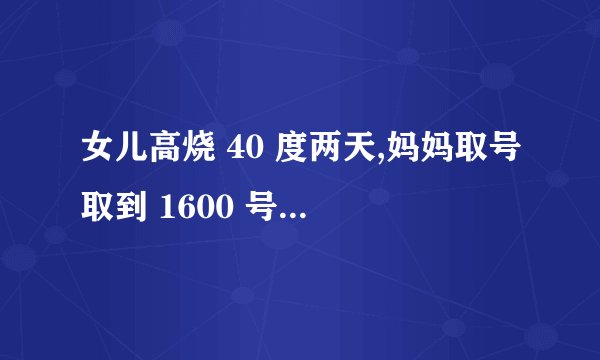 女儿高烧 40 度两天,妈妈取号取到 1600 号,我国目前呼吸道
