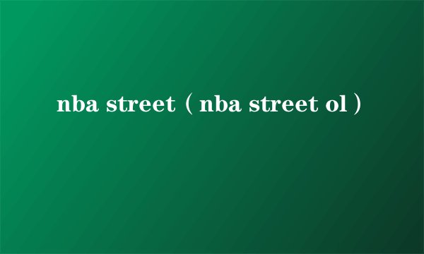 nba street（nba street ol）