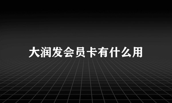 大润发会员卡有什么用