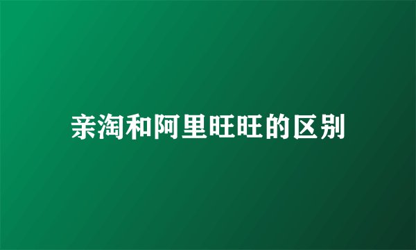 亲淘和阿里旺旺的区别