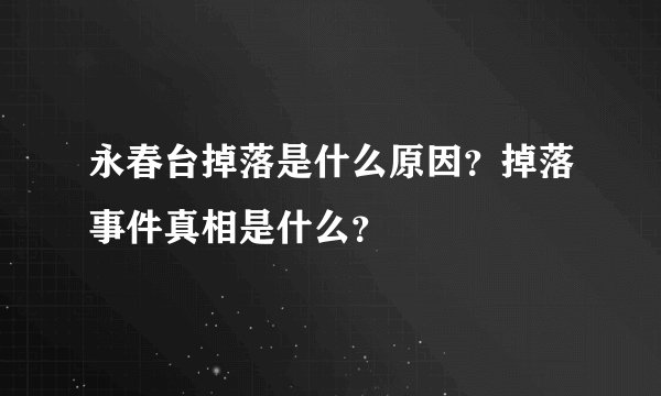 永春台掉落是什么原因？掉落事件真相是什么？