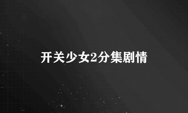 开关少女2分集剧情