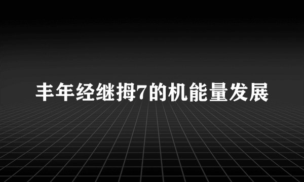 丰年经继拇7的机能量发展