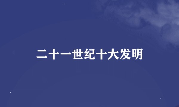 二十一世纪十大发明