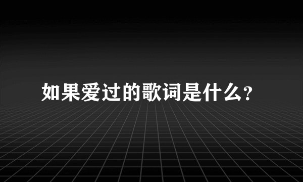 如果爱过的歌词是什么？