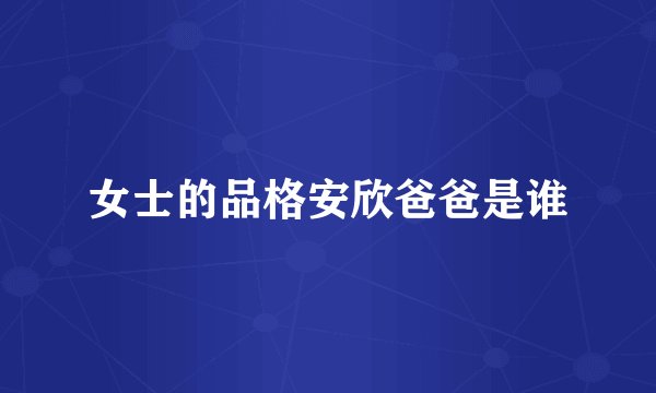 女士的品格安欣爸爸是谁