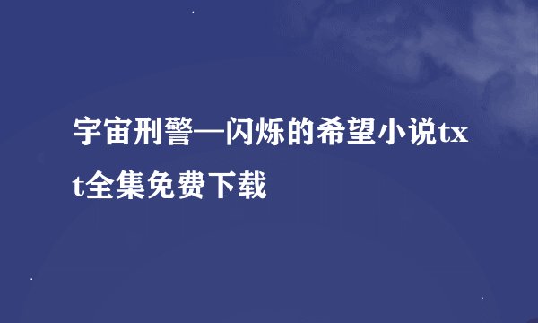宇宙刑警—闪烁的希望小说txt全集免费下载
