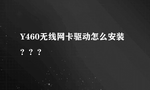 Y460无线网卡驱动怎么安装？？？