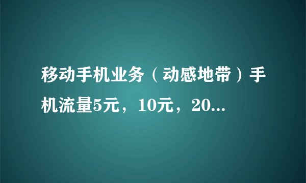 移动手机业务（动感地带）手机流量5元，10元，20元分别对应多少MB流量？