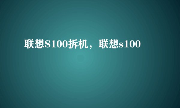联想S100拆机，联想s100